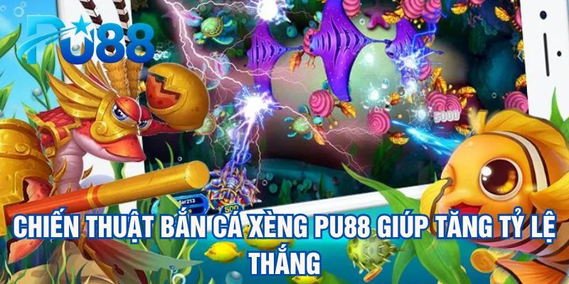 chien-thuat-ban-ca-xeng-pu88-giup-tang-ty-le-thang